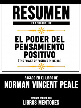 Читать Resumen Extendido De El Poder Del Pensamiento Positivo (The Power Of Positive Thinking) - Basado En El Libro Del Norman Vincent Peale - Libros Mentores