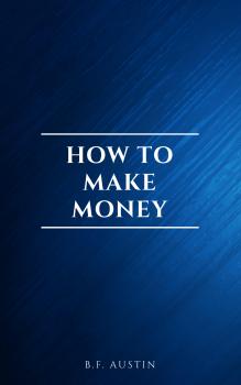 Читать How to Make Money - B.F. Austin