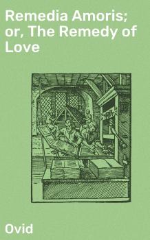 Читать Remedia Amoris; or, The Remedy of Love - Ovid