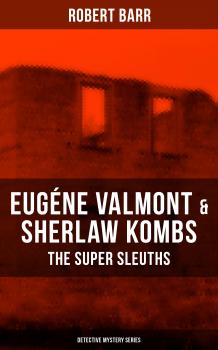 Читать EUGÃ‰NE VALMONT & SHERLAW KOMBS: THE SUPER SLEUTHS (Detective Mystery Series) - Robert  Barr