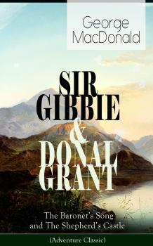 Читать SIR GIBBIE & DONAL GRANT: The Baronet's Song and The Shepherd's Castle (Adventure Classic) - George MacDonald