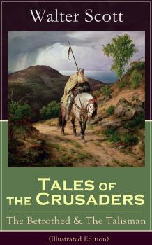 Читать Tales of the Crusaders: The Betrothed & The Talisman (Illustrated Edition) - Walter Scott