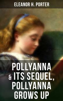 Читать POLLYANNA & Its Sequel, Pollyanna Grows Up - Ð­Ð»Ð¸Ð½Ð¾Ñ€ ÐŸÐ¾Ñ€Ñ‚ÐµÑ€