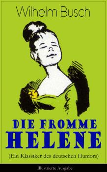 Читать Die fromme Helene (Ein Klassiker des deutschen Humors) - Illustrierte Ausgabe    - Wilhelm  Busch