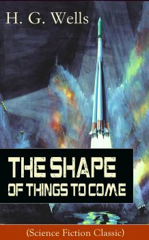 Читать The Shape of Things To Come (Science Fiction Classic) - Герберт Уэллс
