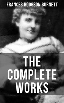 Читать The Complete Works of Frances Hodgson Burnett - Frances Hodgson Burnett