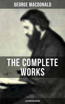 Читать The Complete Works of George MacDonald (Illustrated Edition) - George MacDonald