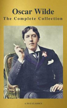 Читать Oscar Wilde: The Complete Collection (Best Navigation) (A to Z Classics) - Оскар Уайльд
