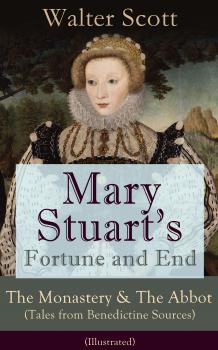 Читать Mary Stuart's Fortune and End: The Monastery & The Abbot (Tales from Benedictine Sources) - Illustrated - Walter Scott