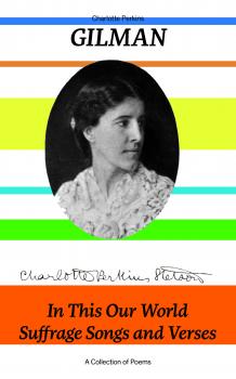 Читать In This Our World, Suffrage Songs and Verses - A Collection of Poems - Charlotte Perkins  Gilman