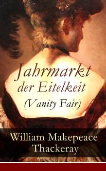 Читать Jahrmarkt der Eitelkeit (Vanity Fair) - Уильям Мейкпис Теккерей