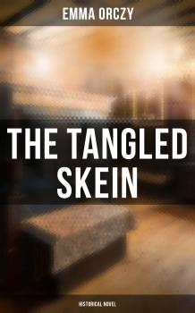 Читать The Tangled Skein: Historical Novel - Emma Orczy