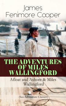 Читать THE ADVENTURES OF MILES WALLINGFORD: Afloat and Ashore & Miles Wallingford (Sea Adventure Classics) - Джеймс Фенимор Купер