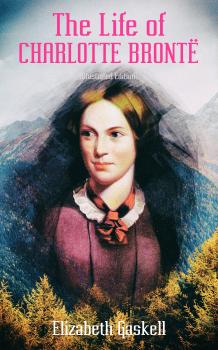 Читать The Life of Charlotte Brontë (Illustrated Edition) - Elizabeth  Gaskell