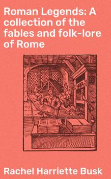 Читать Roman Legends: A collection of the fables and folk-lore of Rome - Rachel Harriette Busk