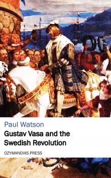 Читать Gustav Vasa and the Swedish Revolution - Paul  Watson
