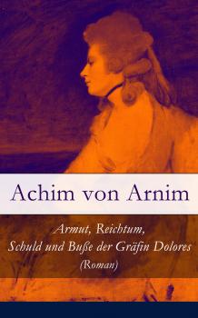 Читать Armut, Reichtum, Schuld und Buße der Gräfin Dolores (Roman) - Achim von Arnim