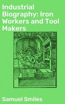 Читать Industrial Biography: Iron Workers and Tool Makers - Samuel Smiles