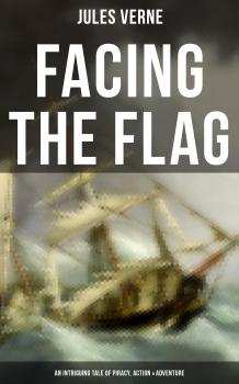 Читать Facing the Flag (An Intriguing Tale of Piracy, Action & Adventure) - Jules Verne