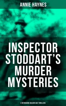 Читать INSPECTOR STODDART'S MURDER MYSTERIES (4 Intriguing Golden Age Thrillers) - Annie  Haynes