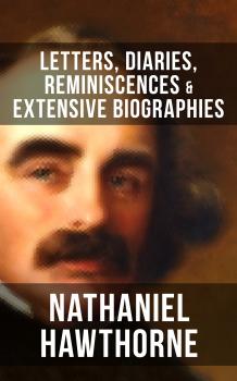 Читать NATHANIEL HAWTHORNE: Letters, Diaries, Reminiscences & Extensive Biographies - Герман Мелвилл