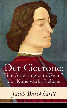 Читать Der Cicerone: Eine Anleitung zum Genuß der Kunstwerke Italiens - Jacob Burckhardt