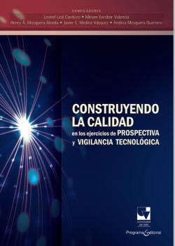 Читать Construyendo la calidad en los ejercicios de prospectiva y vigilancia tecnológica - Leonel Leal Cardozo