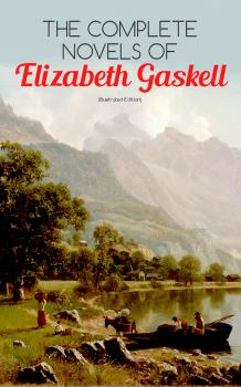 Читать The Complete Novels of Elizabeth Gaskell (Illustrated Edition) - Elizabeth  Gaskell