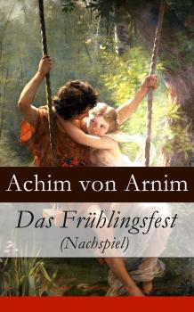 Читать Das Frühlingsfest (Nachspiel) - Achim von Arnim