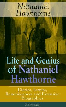 Читать Life and Genius of Nathaniel Hawthorne: Diaries, Letters, Reminiscences and Extensive Biographies (Unabridged) - Герман Мелвилл