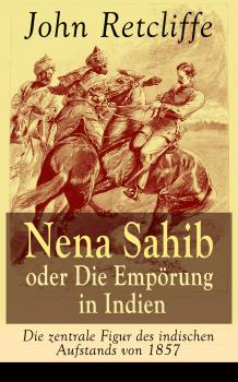 Читать Nena Sahib oder Die Empörung in Indien - Die zentrale Figur des indischen Aufstands von 1857 - John  Retcliffe
