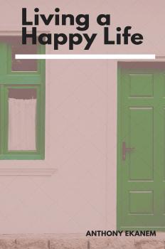 Читать Living a Happy Life - Anthony  Ekanem