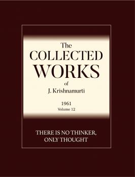 Читать There is No Thinker Only Thought - J  Krishnamurti