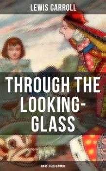 Читать THROUGH THE LOOKING-GLASS (Illustrated Edition) - Льюис Кэрролл