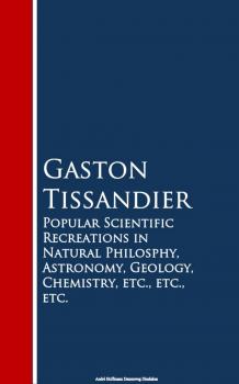 Читать Popular Scientific Recreations in Natural Philosophy, Astronomy, Geology, Chemistry - Gaston Tissandier