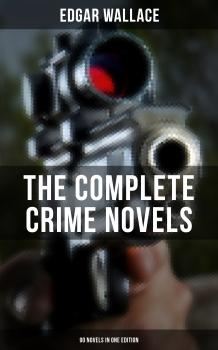 Читать THE COMPLETE CRIME NOVELS OF EDGAR WALLACE (90 Novels in One Edition) - Edgar  Wallace