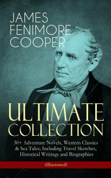 Читать JAMES FENIMORE COOPER – Ultimate Collection: 30+ Adventure Novels, Western Classics & Sea Tales; Including Travel Sketches, Historical Writings and Biographies (Illustrated) - Джеймс Фенимор Купер