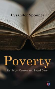 Читать Poverty: Its Illegal Causes and Legal Cure - Lysander Spooner