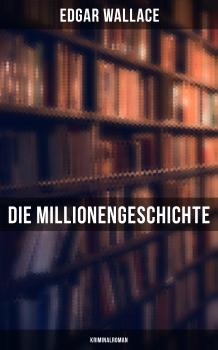 Читать Die Millionengeschichte: Kriminalroman - Edgar  Wallace
