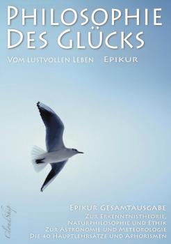 Читать Philosophie des Glücks – Vom lustvollen Leben (Epikur Gesamtausgabe) - Epikur