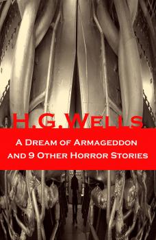 Читать A Dream of Armageddon and 9 Other Horror Stories - Герберт Уэллс