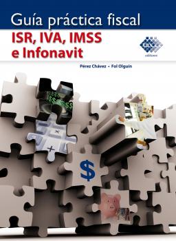 Читать Guía Práctica Fiscal. ISR, IVA, IMSS e Infonavit 2018 - José Pérez Chávez