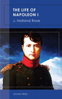 Читать The Life of Napoleon I - J. Holland Rose