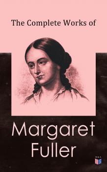 Читать The Complete Works of Margaret Fuller - Julia Ward  Howe