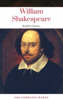Читать The Actually Complete Works of William Shakespeare (ReadOn Classics) - Уильям Шекспир