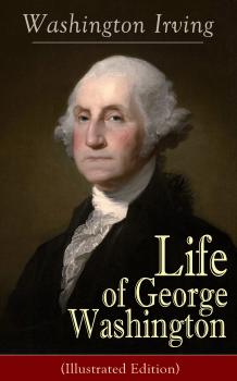 Читать Life of George Washington (Illustrated Edition) - Вашингтон Ирвинг