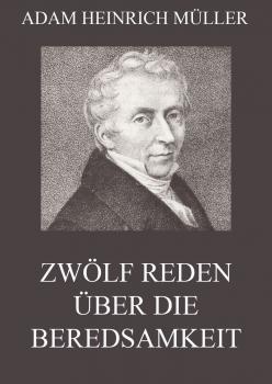 Читать Zwölf Reden über die Beredsamkeit (und deren Verfall in Deutschland) - Adam Heinrich  Muller