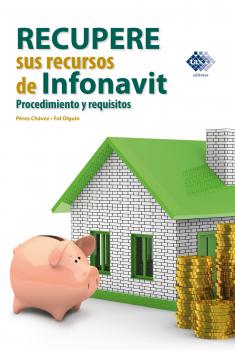 Читать Recupere sus recursos de Infonavit. Procedimiento y requisitos 2017 - José Pérez Chávez