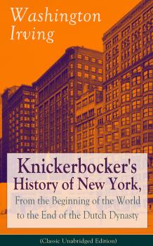 Читать Knickerbocker's History of New York, From the Beginning of the World to the End of the Dutch Dynasty (Classic Unabridged Edition) - Вашингтон Ирвинг