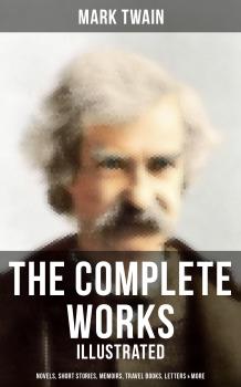 Читать The Complete Works of Mark Twain: Novels, Short Stories, Memoirs, Travel Books, Letters & More (Illustrated) - Марк Твен